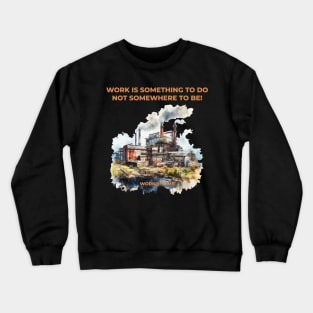 Work is something you do not somewhere to be - work@home - Work from home Crewneck Sweatshirt